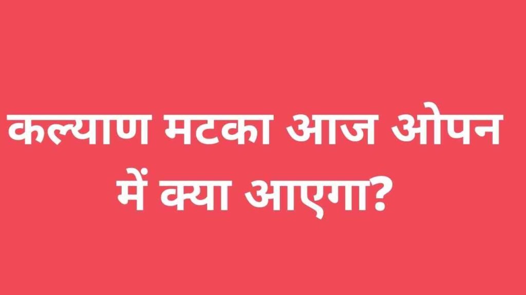 कल्याण मटका आज ओपन में क्या आएगा?